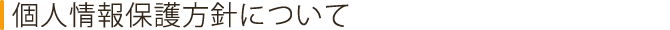 個人情報保護方針について